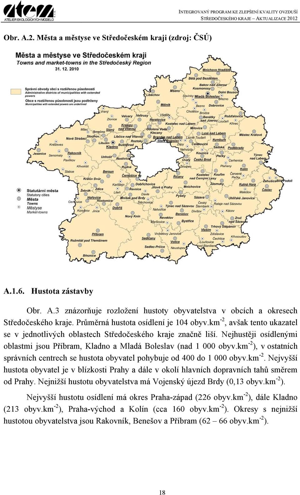 Nejhustěji osídlenými oblastmi jsou Příbram, Kladno a Mladá Boleslav (nad 1 000 obyv.km -2 ), v ostatních správních centrech se hustota obyvatel pohybuje od 400 do 1 000 obyv.km -2. Nejvyšší hustota obyvatel je v blízkosti Prahy a dále v okolí hlavních dopravních tahů směrem od Prahy.