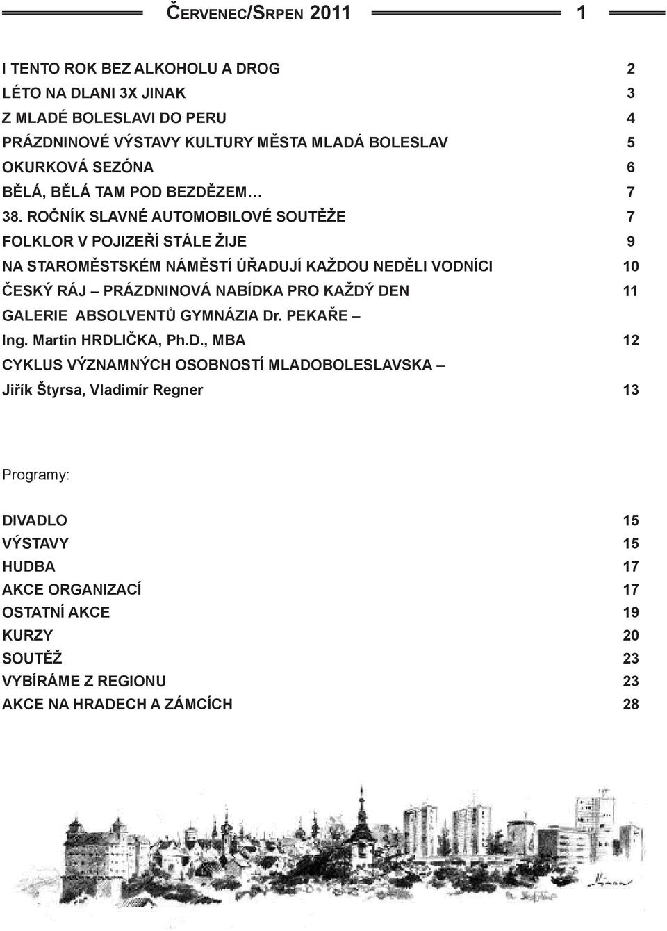 ROČNÍK SLAVNÉ AUTOMOBILOVÉ SOUTĚŽE 7 FOLKLOR V POJIZEŘÍ STÁLE ŽIJE 9 NA STAROMĚSTSKÉM NÁMĚSTÍ ÚŘADUJÍ KAŽDOU NEDĚLI VODNÍCI 10 ČESKÝ RÁJ PRÁZDNINOVÁ NABÍDKA PRO KAŽDÝ DEN