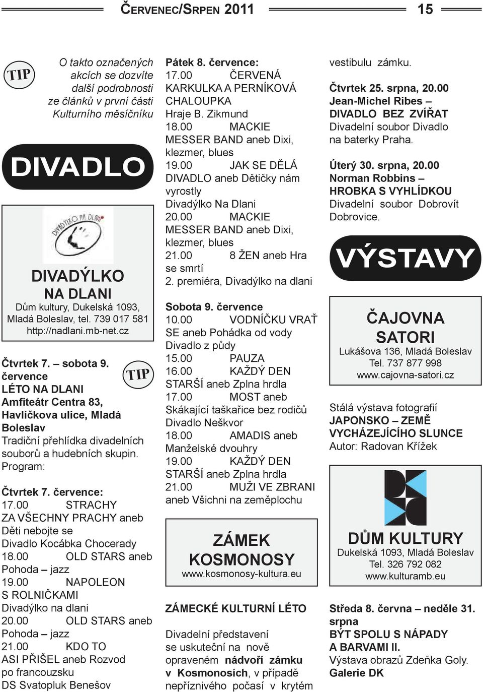 Program: TIP Čtvrtek 7. : 17.00 STRACHY ZA VŠECHNY PRACHY aneb Děti nebojte se Divadlo Kocábka Chocerady 18.00 OLD STARS aneb Pohoda jazz 19.00 NAPOLEON S ROLNIČKAMI Divadýlko na dlani 20.