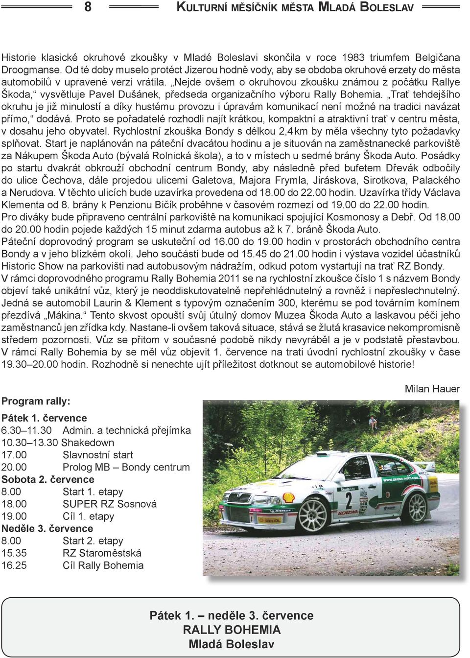 Nejde ovšem o okruhovou zkoušku známou z počátku Rallye Škoda, vysvětluje Pavel Dušánek, předseda organizačního výboru Rally Bohemia.