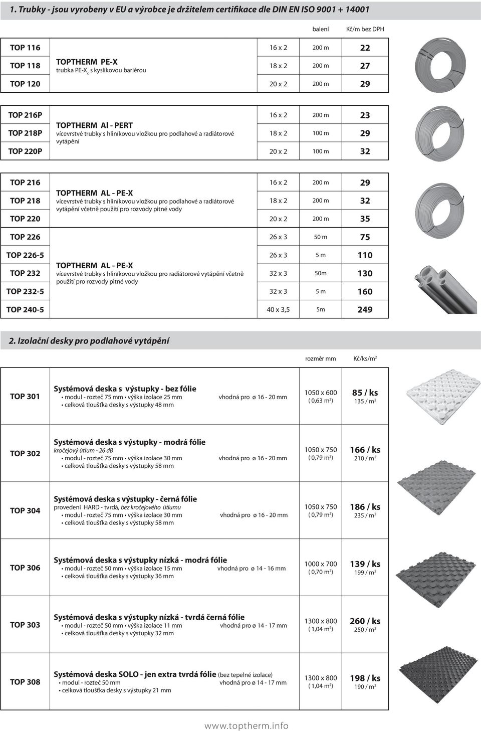 100 m 32 TOP 216 16 x 2 200 m 29 TOP 218 TOPTHERM AL - PE-X vícevrstvé trubky s hliníkovou vložkou pro podlahové a radiátorové 18 x 2 200 m 32 vytápění včetně použití pro rozvody pitné vody TOP 220