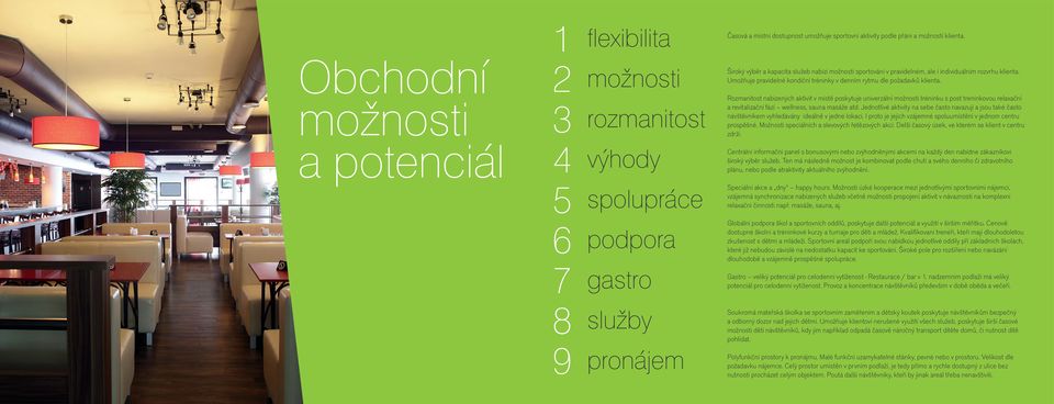 rozmanitost Rozmanitost nabízených aktivit v místě poskytuje univerzální možnosti tréninku s post treninkovou relaxační a revitalizační fází wellness, sauna masáže atd.