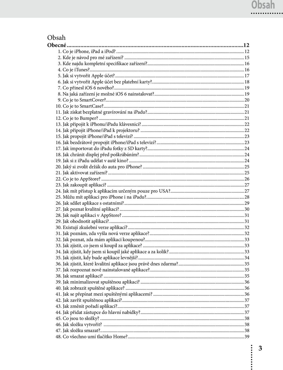 ...21 11. Jak získat bezplatné gravírování na ipadu?...21 12. Co je to Bumper?...21 13. Jak připojit k iphonu/ipadu klávesnici?...22 14. Jak připojit iphone/ipad k projektoru?...22 15.