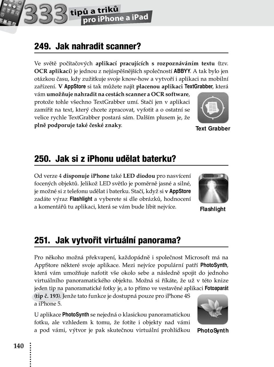 V AppStore si tak můžete najít placenou aplikaci TextGrabber, která vám umožňuje nahradit na cestách scanner a OCR software, protože tohle všechno TextGrabber umí.