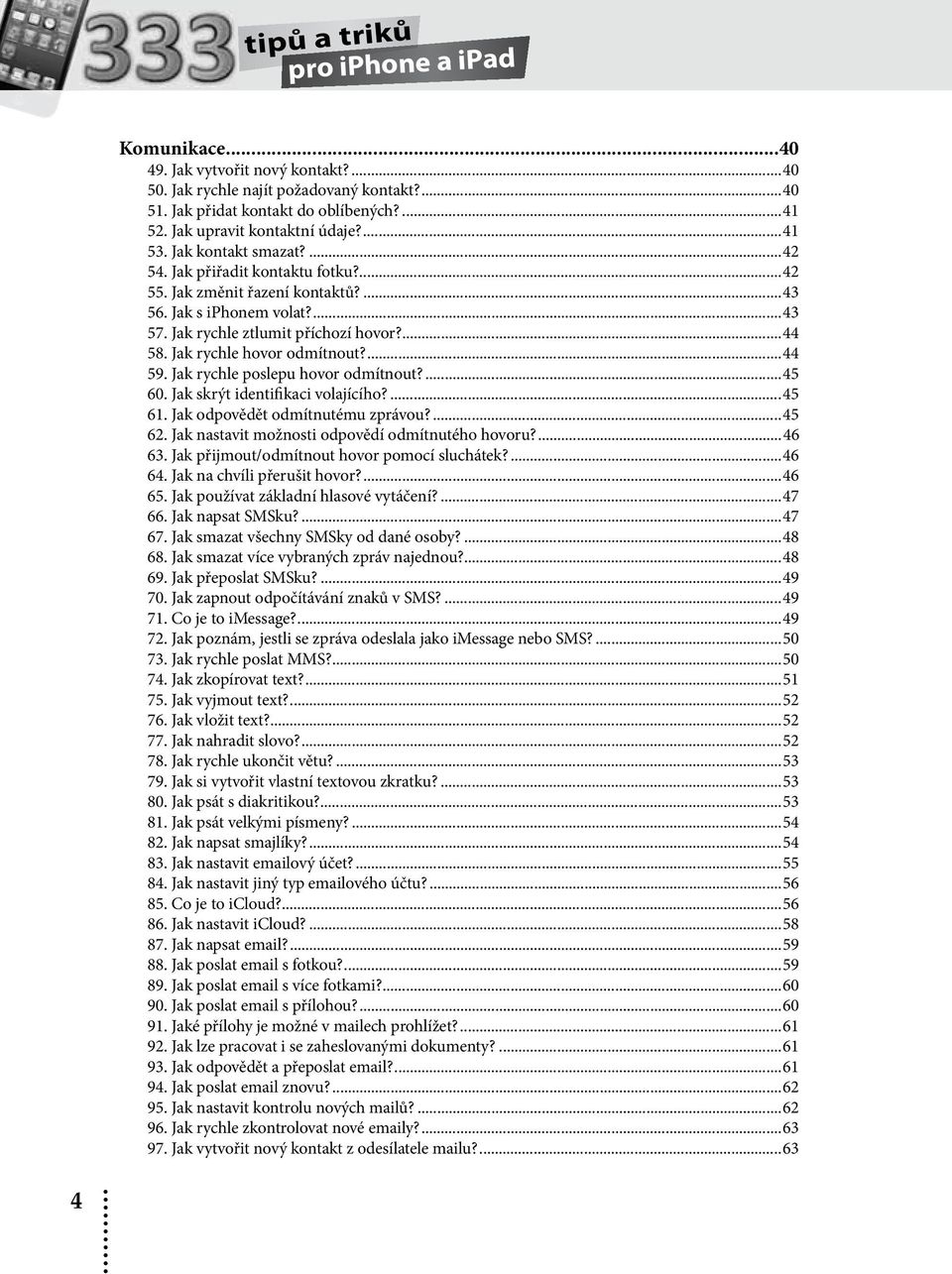 Jak rychle hovor odmítnout?...44 59. Jak rychle poslepu hovor odmítnout?...45 60. Jak skrýt identifikaci volajícího?...45 61. Jak odpovědět odmítnutému zprávou?...45 62.