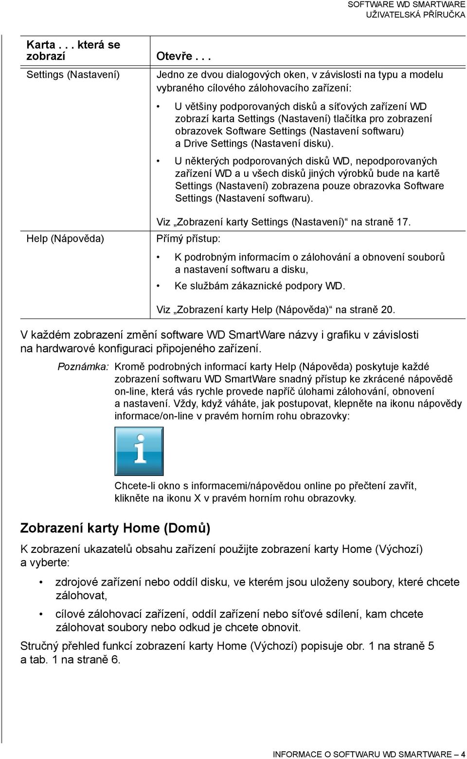 Settings (Nastavení) tlačítka pro zobrazení obrazovek Software Settings (Nastavení softwaru) a Drive Settings (Nastavení disku).