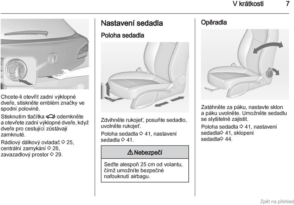 Rádiový dálkový ovladač 3 25, centrální zamykání 3 26, zavazadlový prostor 3 29. Zdvihněte rukojeť, posuňte sedadlo, uvolněte rukojeť.