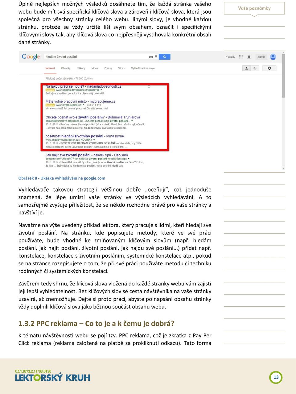 Obrázek 8 - Ukázka vyhledávání na google.com Vyhledávače takovou strategii většinou dobře oceňují, což jednoduše znamená, že lépe umístí vaše stránky ve výsledcích vyhledávání.