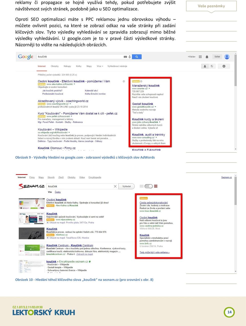 Tyto výsledky vyhledávání se zpravidla zobrazují mimo běžné výsledky vyhledávání. U google.com je to v pravé části výsledkové stránky.