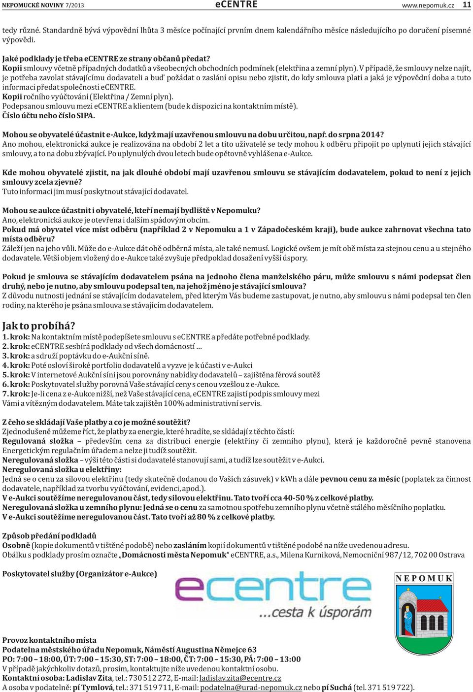 V pr ıṕade, z e smlouvy nelze najı t, je potr eba zavolat sta vajıćıḿu dodavateli a buď poz a dat o zasla nı opisu nebo zjistit, do kdy smlouva platı a jaka je vy pove dnı doba a tuto informaci pr