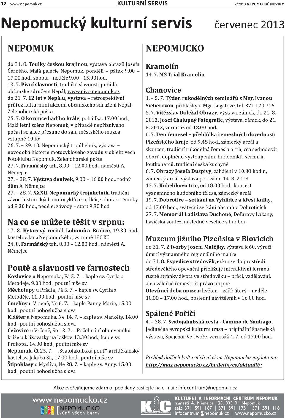 7. O korunce hadího krále, poha dka, 17.00 hod., Mala letnı sce na Nepomuk, v pr ıṕade nepr ıźnive ho poc ası se akce pr esune do sa lu me stske ho muzea, vstupne 40 Kc 26. 7. 29. 10.