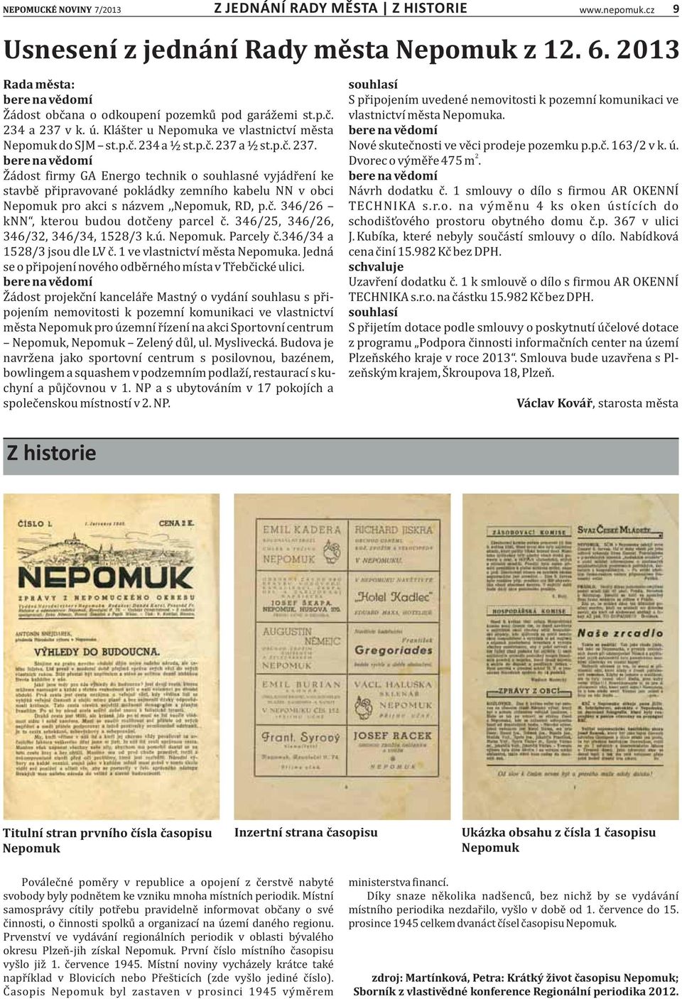 a ½ st.p.c. 237. bere na vědomí Z a dost firmy GA Energo technik o souhlasne vyja dr enı ke stavbe pr ipravovane pokla dky zemnı ho kabelu NN v obci Nepomuk pro akci s na zvem,,nepomuk, RD, p.c. 346/26 knn, kterou budou dotc eny parcel c.