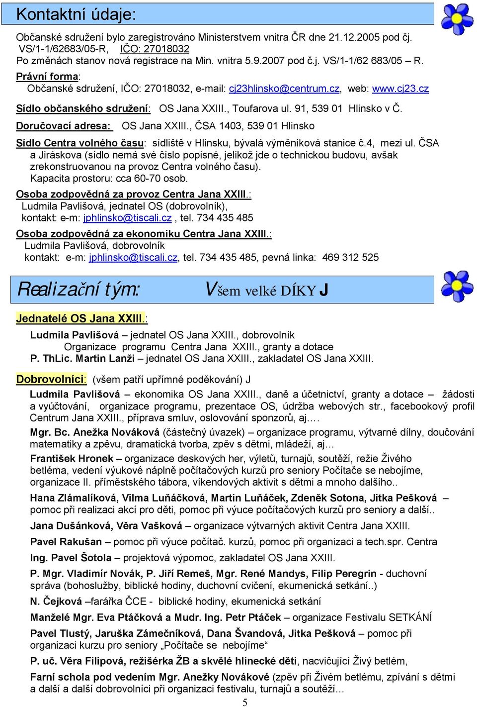 Doručovací adresa: OS Jana XXIII., ČSA 1403, 539 01 Hlinsko Sídlo Centra volného času: sídliště v Hlinsku, bývalá výměníková stanice č.4, mezi ul.