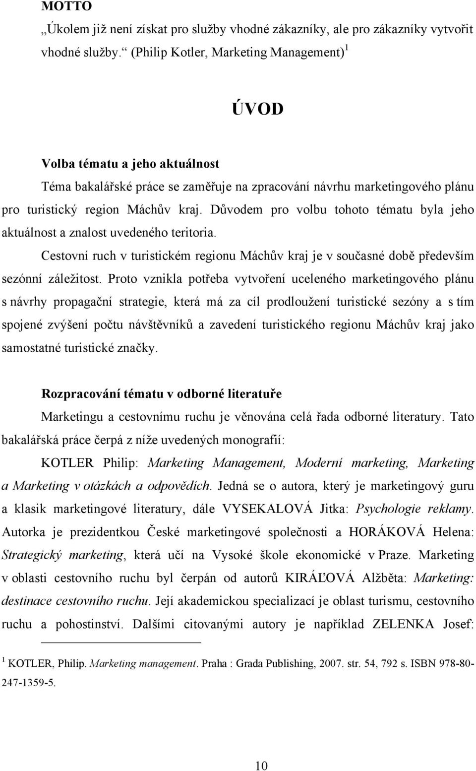 Důvodem pro volbu tohoto tématu byla jeho aktuálnost a znalost uvedeného teritoria. Cestovní ruch v turistickém regionu Máchův kraj je v současné době především sezónní záležitost.