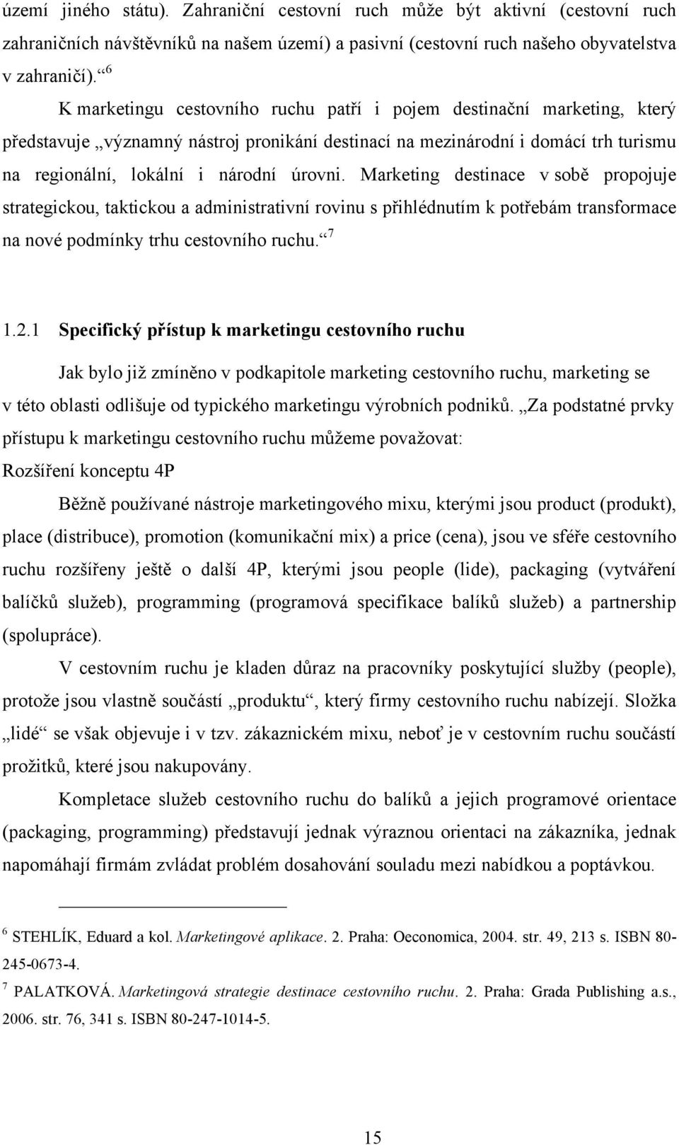 Marketing destinace v sobě propojuje strategickou, taktickou a administrativní rovinu s přihlédnutím k potřebám transformace na nové podmínky trhu cestovního ruchu. 7 1.2.