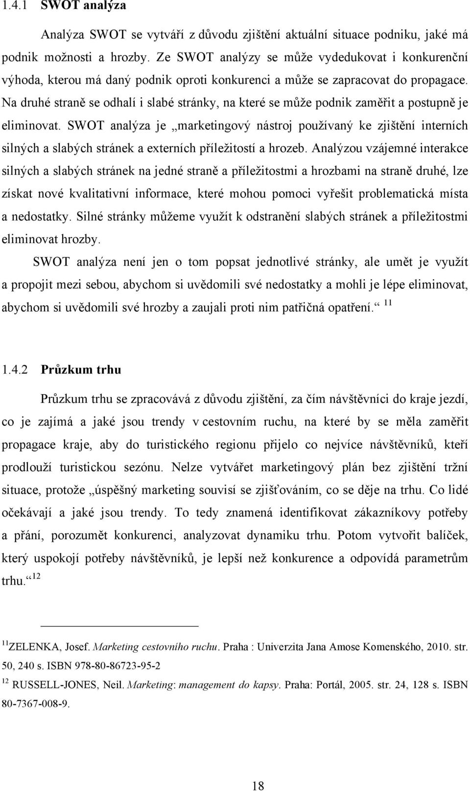 Na druhé straně se odhalí i slabé stránky, na které se může podnik zaměřit a postupně je eliminovat.