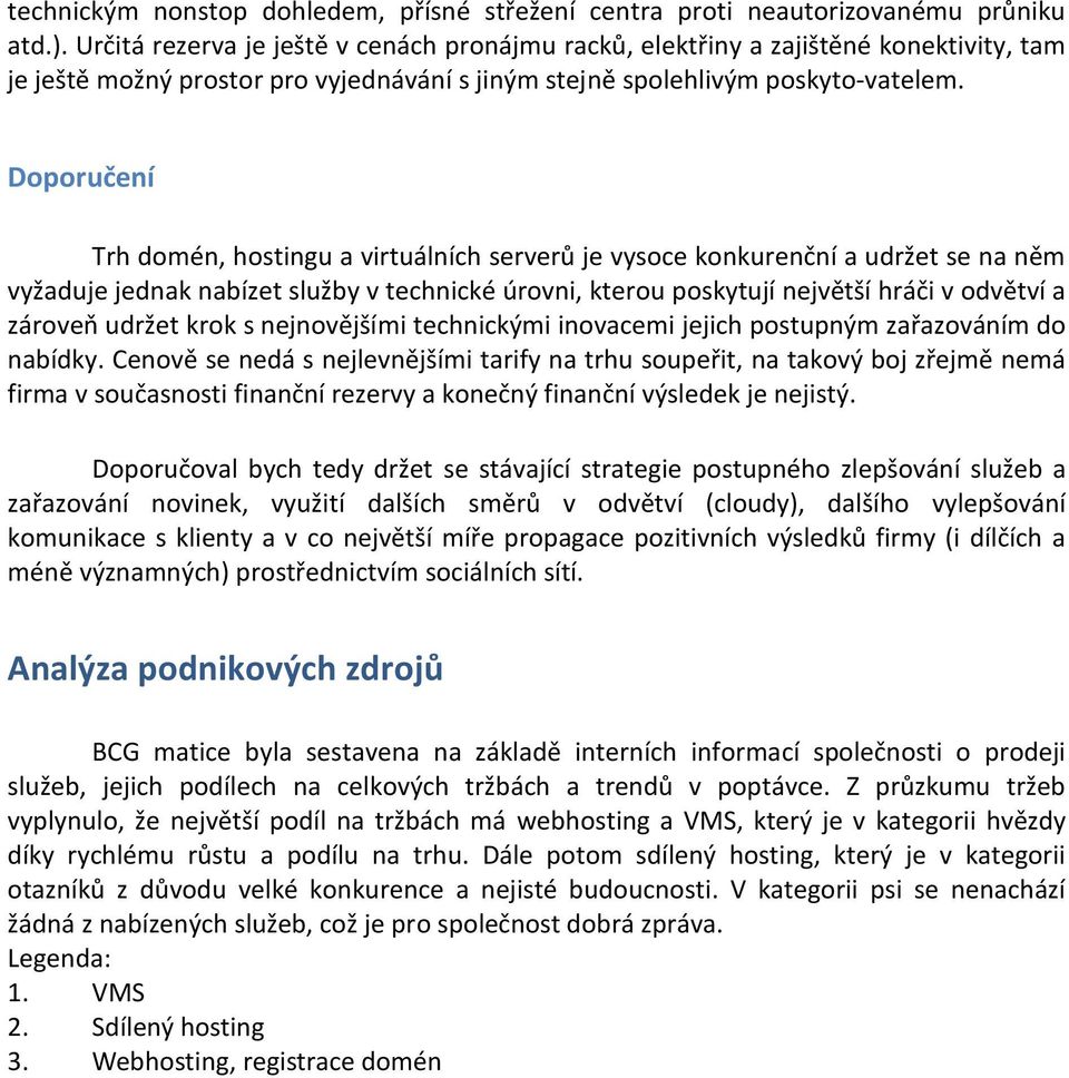 Doporučení Trh domén, hostingu a virtuálních serverů je vysoce konkurenční a udržet se na něm vyžaduje jednak nabízet služby v technické úrovni, kterou poskytují největší hráči v odvětví a zároveň