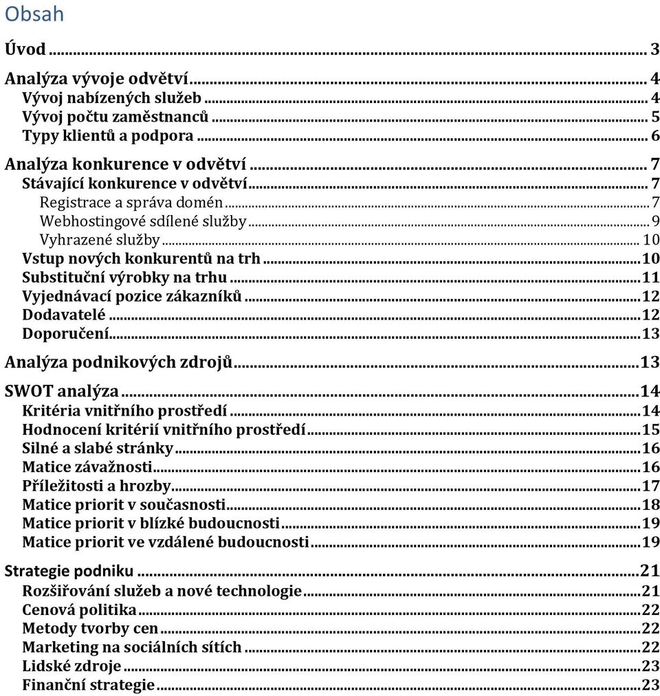 .. 12 Dodavatelé... 12 Doporučení... 13 Analýza podnikových zdrojů... 13 SWOT analýza... 14 Kritéria vnitřního prostředí... 14 Hodnocení kritérií vnitřního prostředí... 15 Silné a slabé stránky.