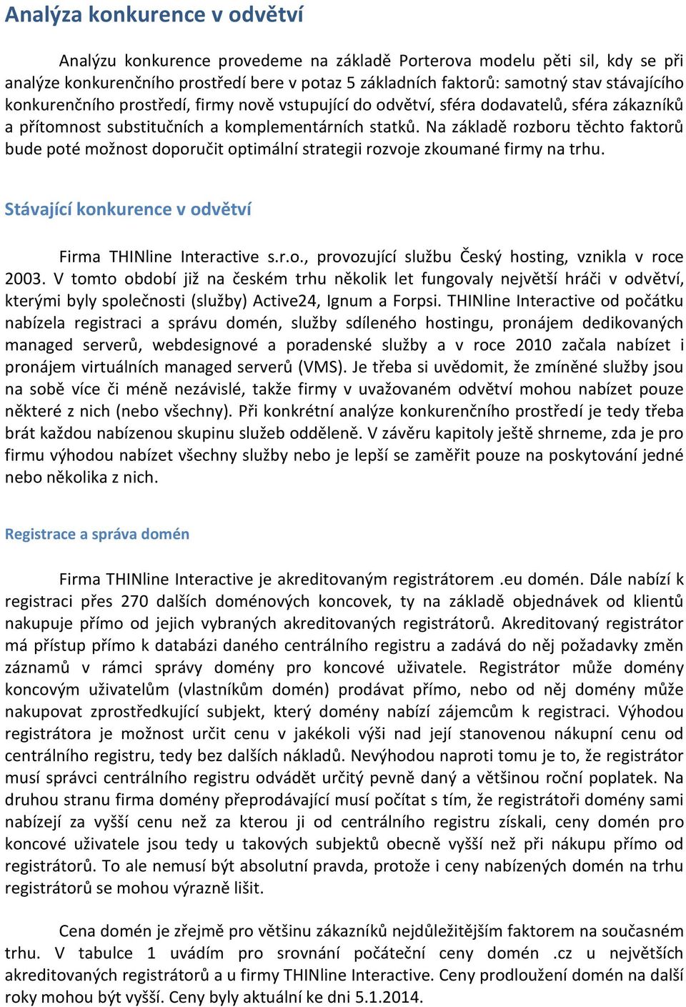 Na základě rozboru těchto faktorů bude poté možnost doporučit optimální strategii rozvoje zkoumané firmy na trhu. Stávající konkurence v odvětví Firma THINline Interactive s.r.o., provozující službu Český hosting, vznikla v roce 2003.