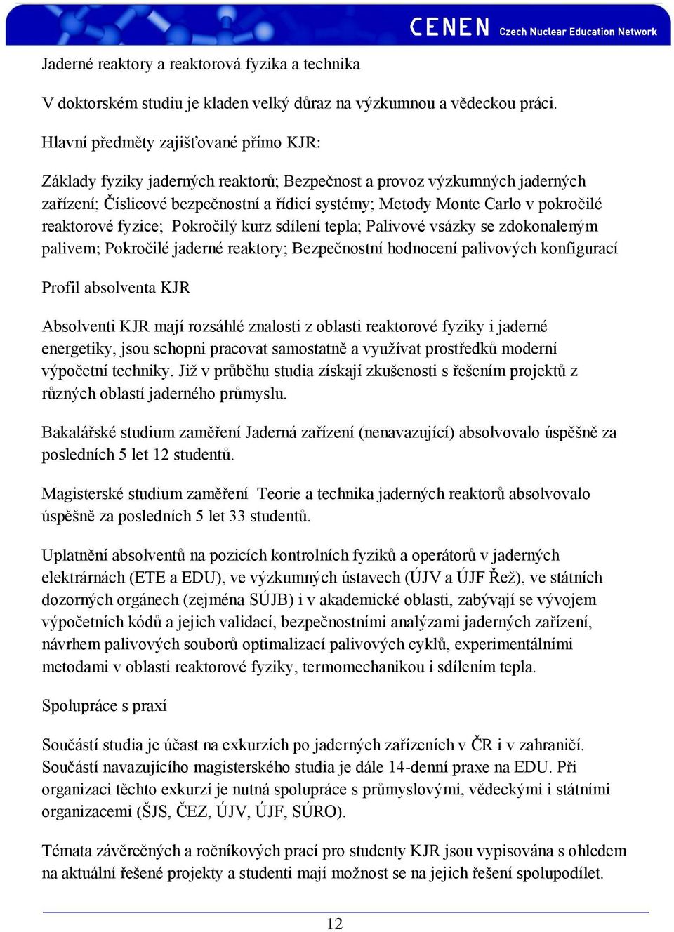 reaktorové fyzice; Pokročilý kurz sdílení tepla; Palivové vsázky se zdokonaleným palivem; Pokročilé jaderné reaktory; Bezpečnostní hodnocení palivových konfigurací Profil absolventa KJR Absolventi