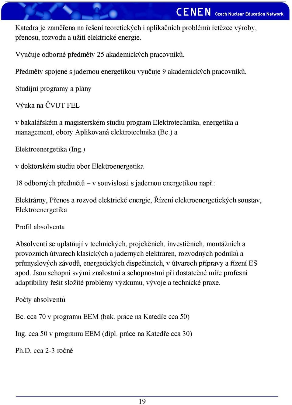 Studijní programy a plány Výuka na ČVUT FEL v bakalářském a magisterském studiu program Elektrotechnika, energetika a management, obory Aplikovaná elektrotechnika (Bc.) a Elektroenergetika (Ing.