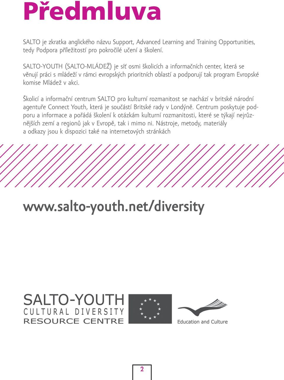 Školicí a informační centrum SALTO pro kulturní rozmanitost se nachází v britské národní agentuře Connect Youth, která je součástí Britské rady v Londýně.