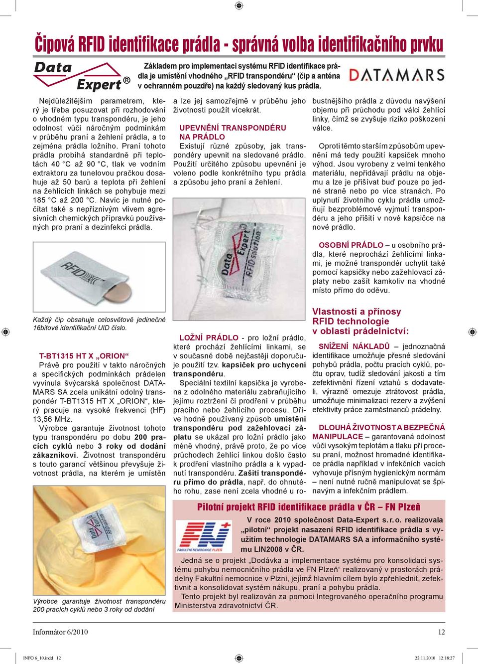 Nejd ležit jším parametrem, který je t eba posuzovat p i rozhodování o vhodném typu transpondéru, je jeho odolnost v i náro ným podmínkám v pr b hu praní a žehlení prádla, a to zejména prádla ložního.