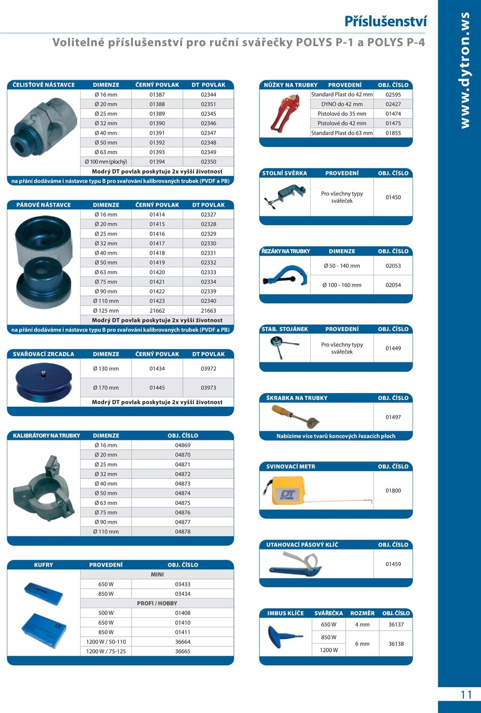 02348 Ø 63 mm 01393 02349 Ø 100 mm (plochý) 01394 02350 Modrý DT povlak poskytuje 2x vyšší životnost na přání dodáváme i nástavce typu B pro svařování kalibrovaných trubek (PVDF a PB) Stolní svěrka