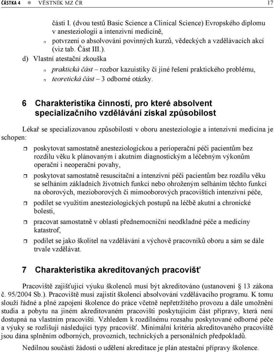 6 Charakteristika inností, pro které absolvent specializaního vzdlávání získal zpsobilost Léka se specializovanou zpsobilostí v oboru anesteziologie a intenzivní medicína je schopen: poskytovat