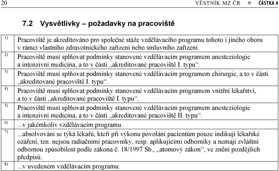 smluvního zaízení. Pracovišt musí splovat podmínky stanovené vzdlávacím programem anesteziologie a intenzivní medicína, a to v ásti akreditované pracovišt I. typu.