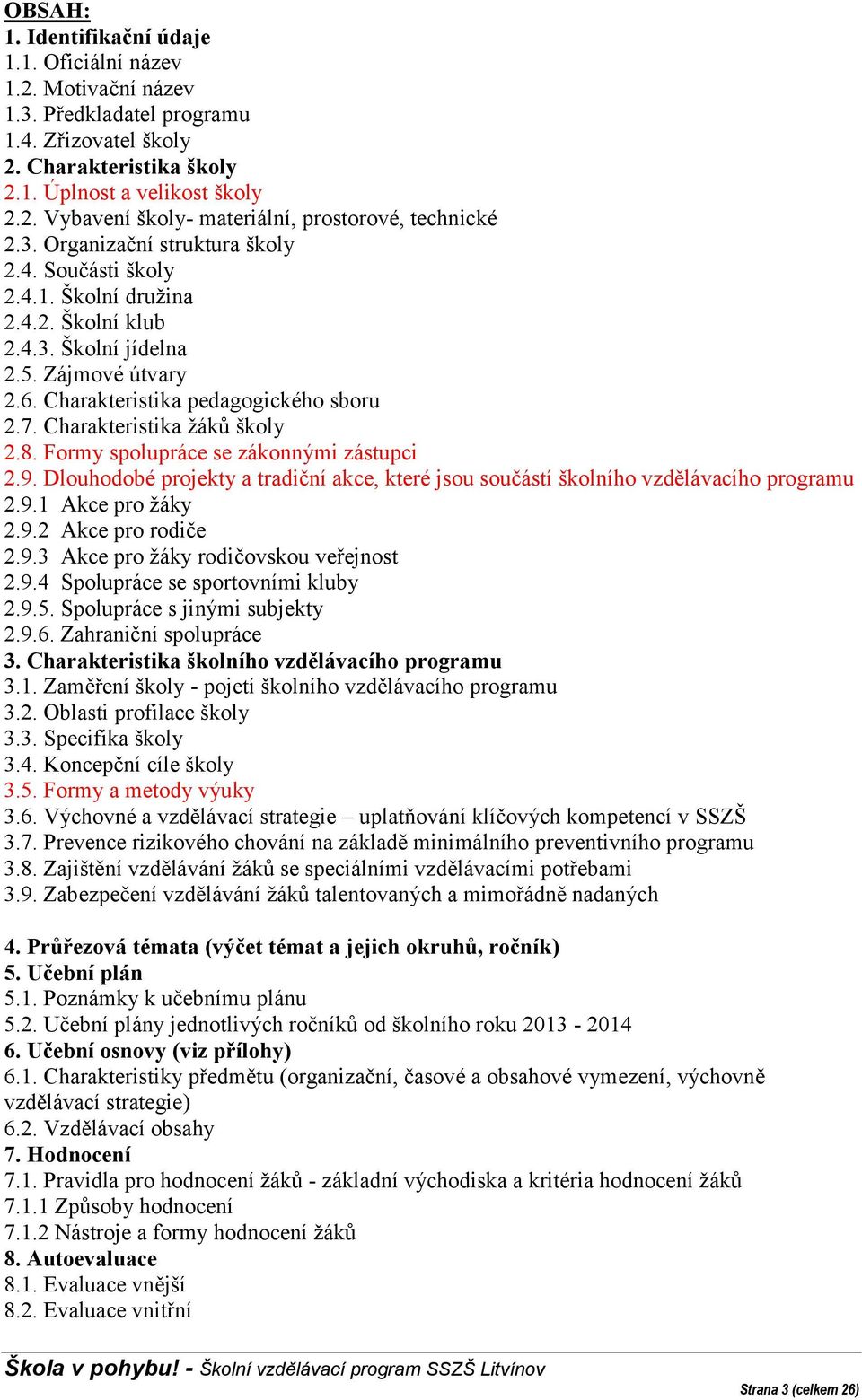 Charakteristika žáků školy 2.8. Formy spolupráce se zákonnými zástupci 2.9. Dlouhodobé projekty a tradiční akce, které jsou součástí školního vzdělávacího programu 2.9.1 Akce pro žáky 2.9.2 Akce pro rodiče 2.