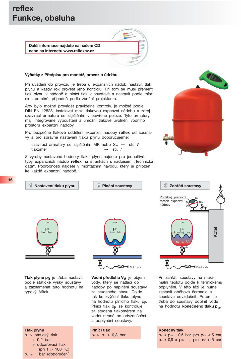 Při tom se musí přeměřit tlak plynu v nádobě a plnící tlak v soustavě a nastavit podle místních poměrů, případně podle zadání projektanta.