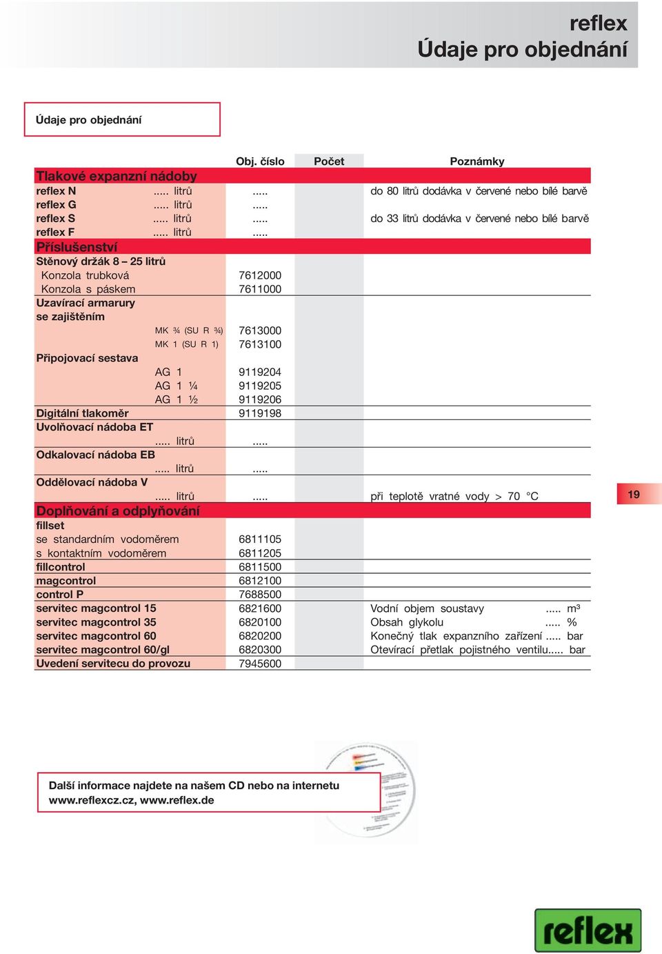 .. Příslušenství Stěnový držák 8 25 litrů Konzola trubková 7612000 Konzola s páskem 7611000 Uzavírací armarury se zajištěním MK ¾ (SU R ¾) 7613000 MK 1 (SU R 1) 7613100 Připojovací sestava AG 1