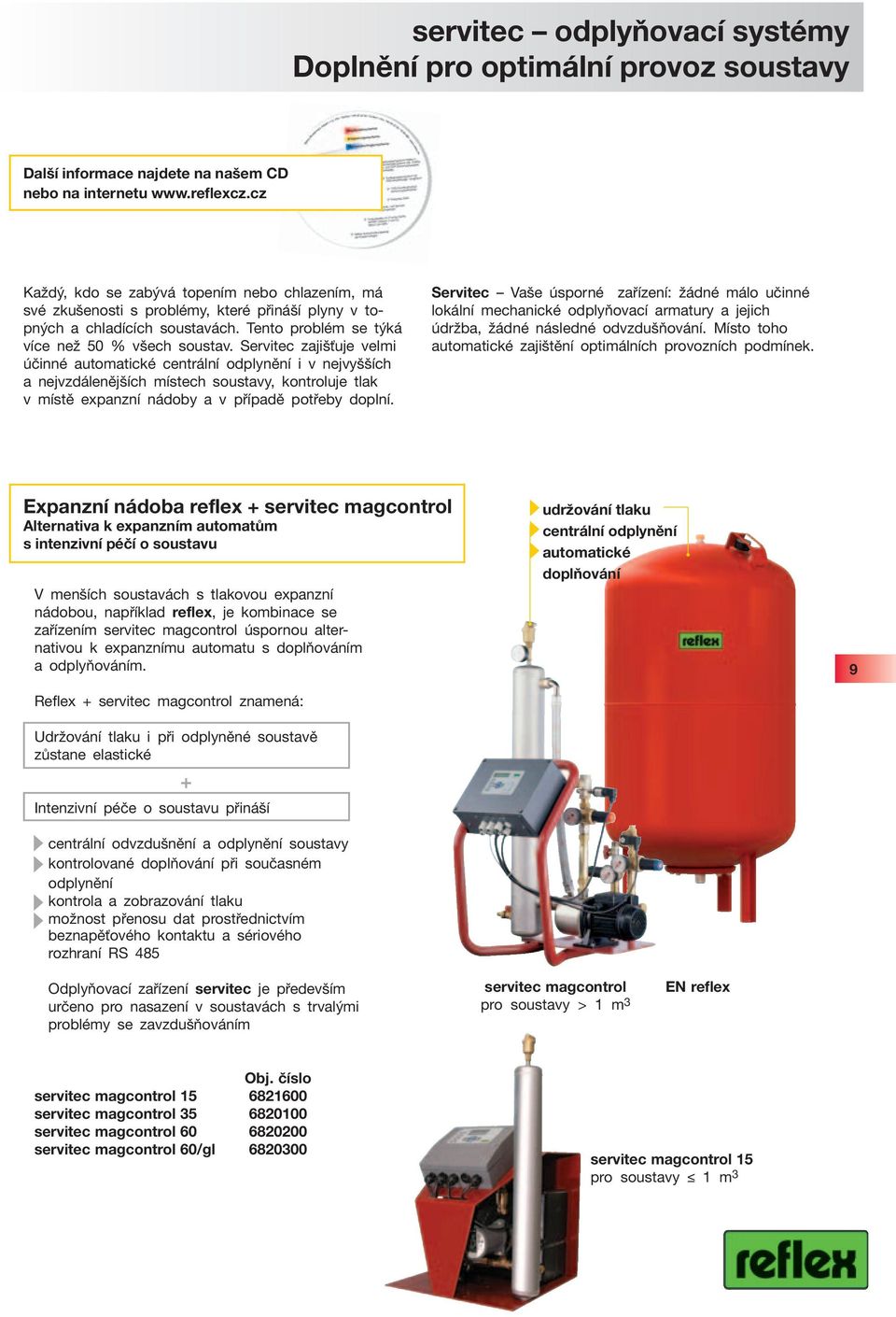 Servitec zajišťuje velmi účinné automatické centrální odplynění i v nejvyšších a nejvzdálenějších místech soustavy, kontroluje tlak v místě expanzní nádoby a v případě potřeby doplní.