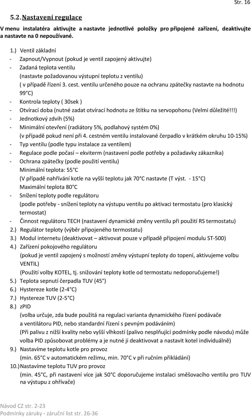 !!) - Jednotkový zdvih (5%) - Minimální otevření (radiátory 5%, podlahový systém 0%) (v případě pokud není při 4.