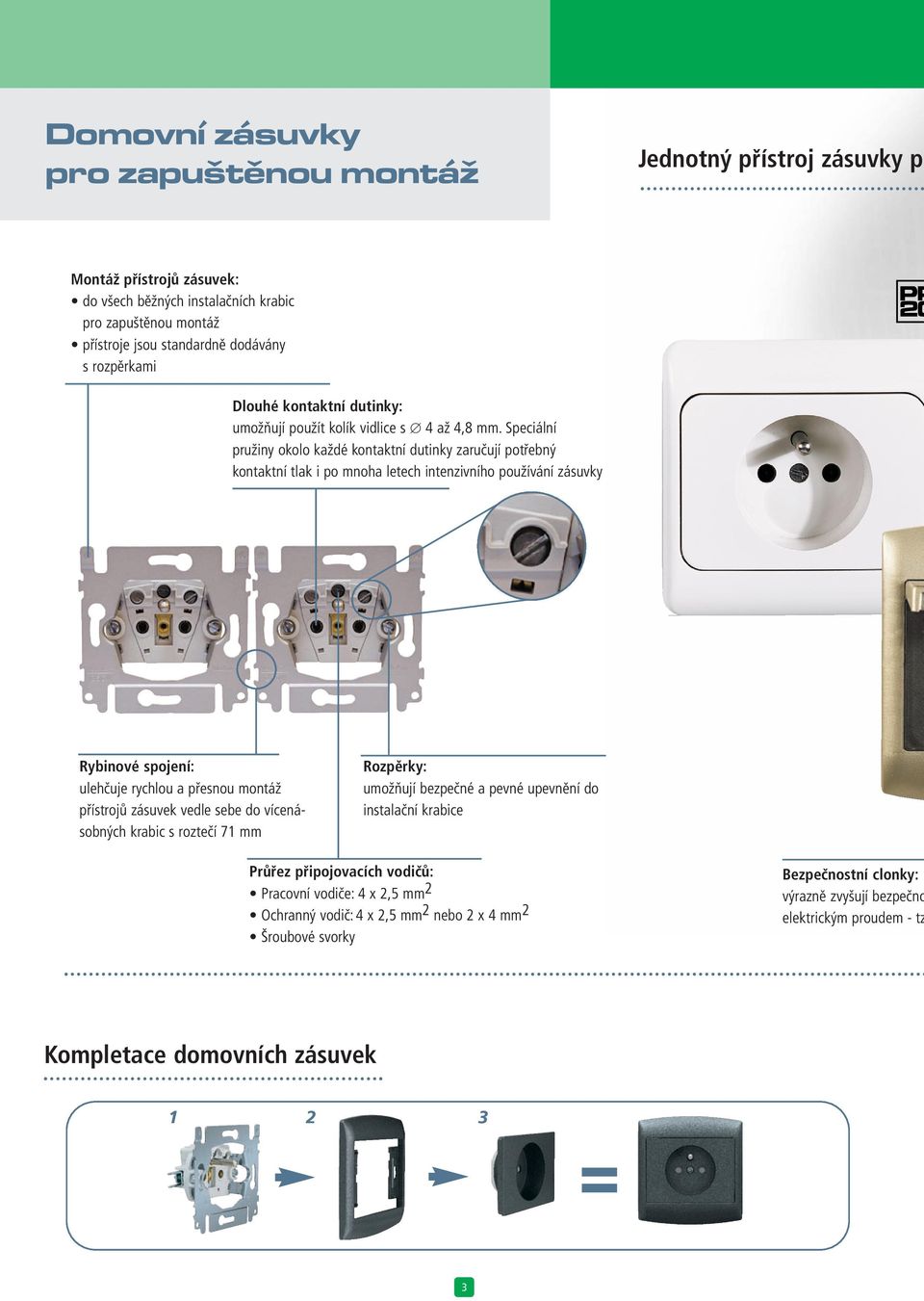 Speciální pružiny okolo každé kontaktní dutinky zaručují potřebný kontaktní tlak i po mnoha letech intenzivního používání zásuvky Rybinové spojení: ulehčuje rychlou a přesnou montáž přístrojů zásuvek