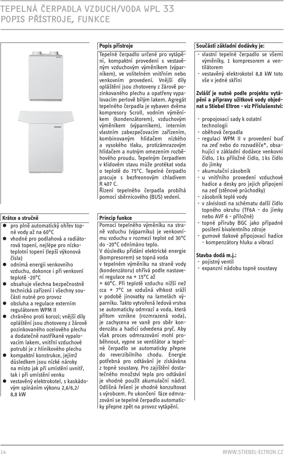 regulace externím regulátorem WPM II chráněno proti korozi; vnější díly opláštění jsou zhotoveny z žárově pozinkovaného ocelového plechu a dodatečně nastříkané vypalovacím lakem, vnitřní vzduchové