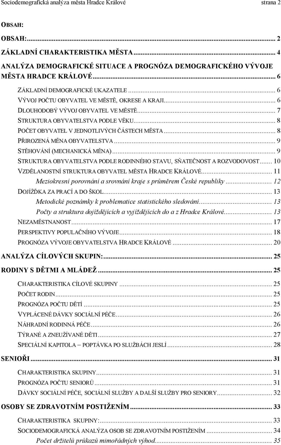 ..8 POČET OBYVATEL V JEDNOTLIVÝCH ČÁSTECH MĚSTA...8 PŘIROZENÁ MĚNA OBYVATELSTVA...9 STĚHOVÁNÍ (MECHANICKÁ MĚNA)...9 STRUKTURA OBYVATELSTVA PODLE RODINNÉHO STAVU, SŇATEČNOST A ROZVODOVOST.