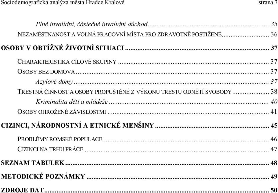 ..37 OSOBY BEZ DOMOVA...37 Azylové domy...37 TRESTNÁ ČINNOST A OSOBY PROPUŠTĚNÉ Z VÝKONU TRESTU ODNĚTÍ SVOBODY...38 Kriminalita dětí a mládeže.