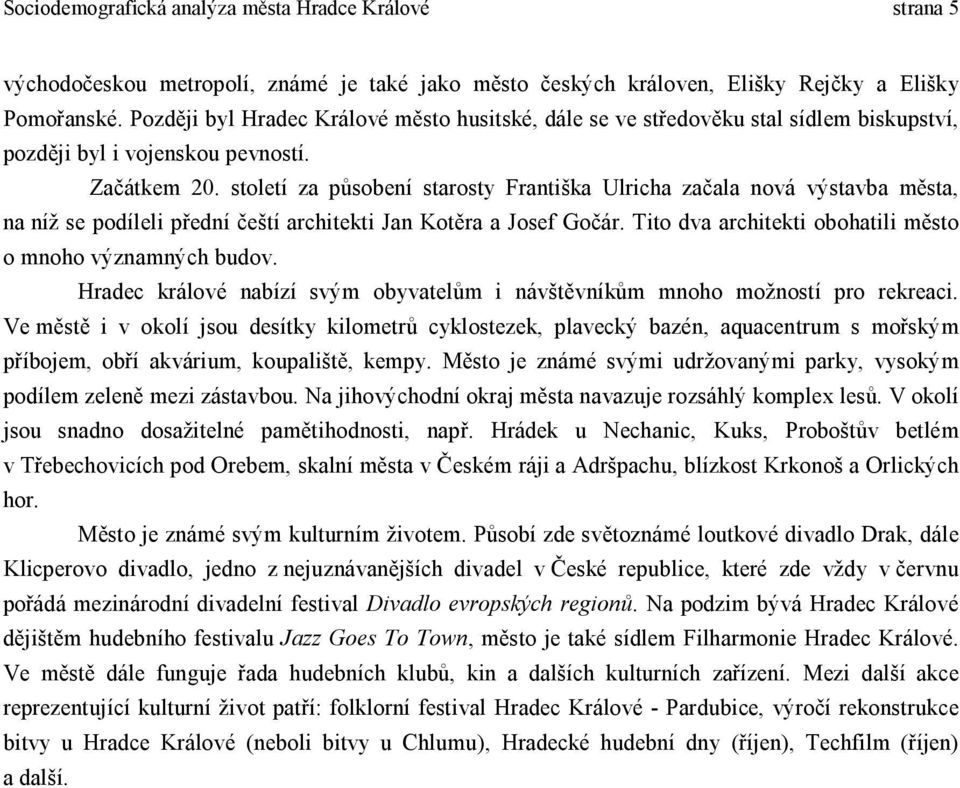 století za působení starosty Františka Ulricha začala nová výstavba města, na níž se podíleli přední čeští architekti Jan Kotěra a Josef Gočár.