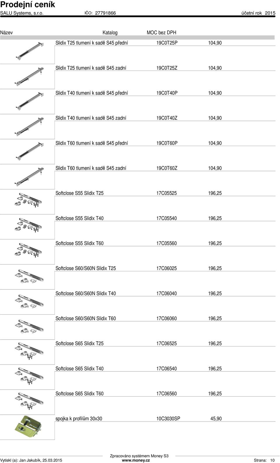 T40 17C05540 196,25 Softclose S55 Slidix T60 17C05560 196,25 Softclose S60/S60N Slidix T25 17C06025 196,25 Softclose S60/S60N Slidix T40 17C06040 196,25 Softclose S60/S60N Slidix T60