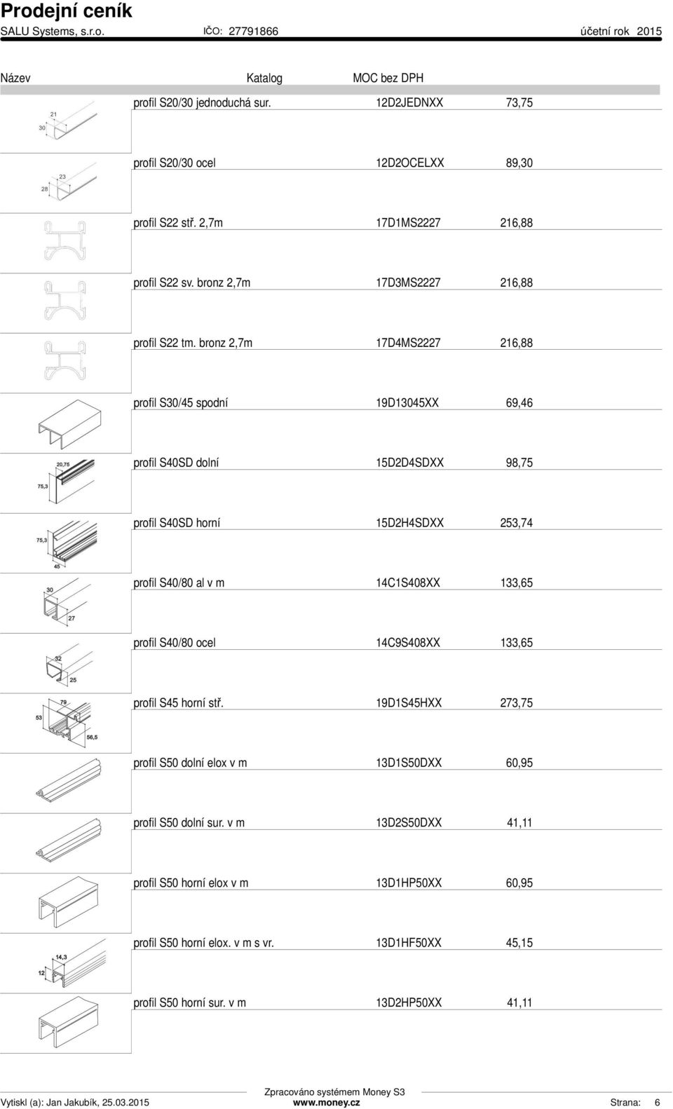 bronz 2,7m 17D4MS2227 216,88 profil S30/45 spodní 19D13045XX 69,46 profil S40SD dolní 15D2D4SDXX 98,75 profil S40SD horní 15D2H4SDXX 253,74 profil S40/80 al v m