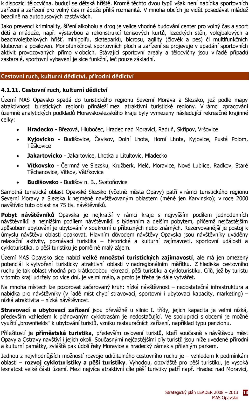 Jako prevenci kriminality, šíření alkoholu a drog je velice vhodné budování center pro volný čas a sport dětí a mládeže, např.