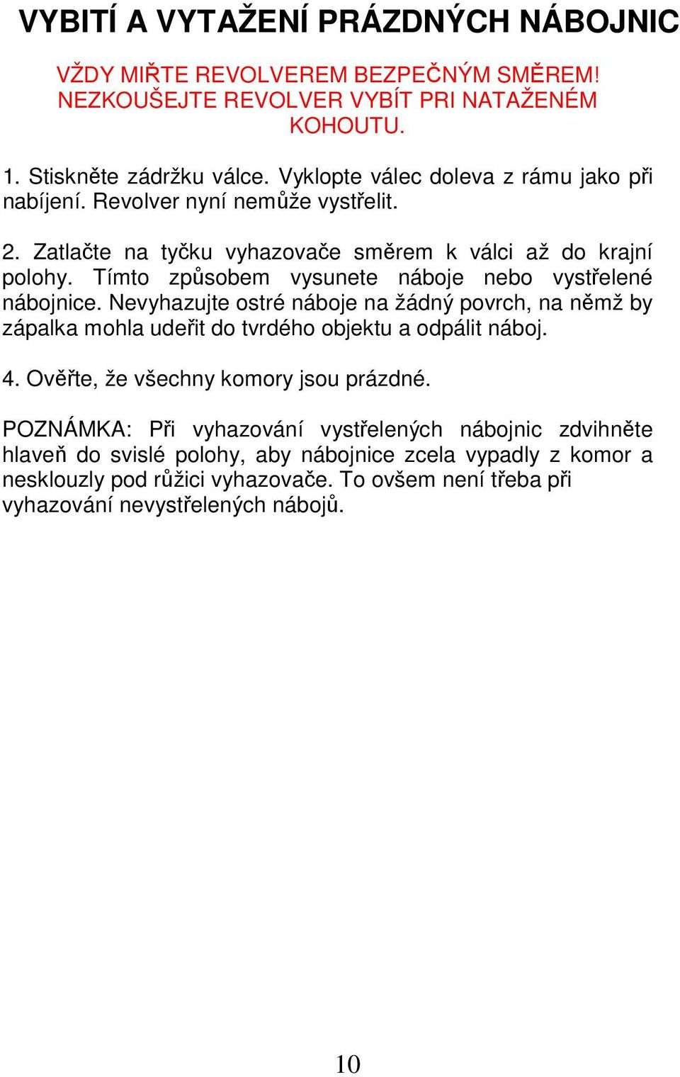 Tímto způsobem vysunete náboje nebo vystřelené nábojnice. Nevyhazujte ostré náboje na žádný povrch, na němž by zápalka mohla udeřit do tvrdého objektu a odpálit náboj. 4.