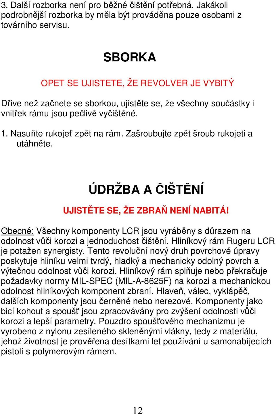 Zašroubujte zpět šroub rukojeti a utáhněte. ÚDRŽBA A ČIŠTĚNÍ UJISTĚTE SE, ŽE ZBRAŇ NENÍ NABITÁ! Obecné: Všechny komponenty LCR jsou vyráběny s důrazem na odolnost vůči korozi a jednoduchost čištění.