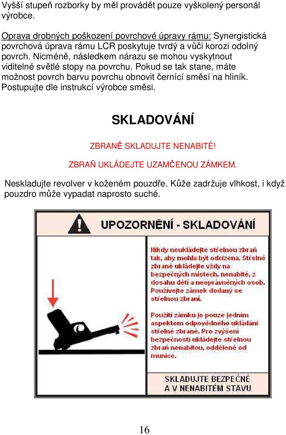 Nicméně, následkem nárazu se mohou vyskytnout viditelné světlé stopy na povrchu.