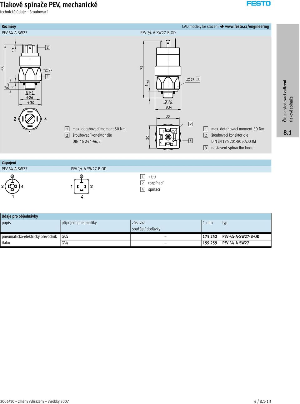 dotahovací moment 50 Nm 2 šroubovací konektor dle DIN EN 175 201-803-A003M 3 nastavení spínacího bodu Zapojení PEV-¼-A-SW27 PEV-¼-A-SW27-B-OD 1 +(