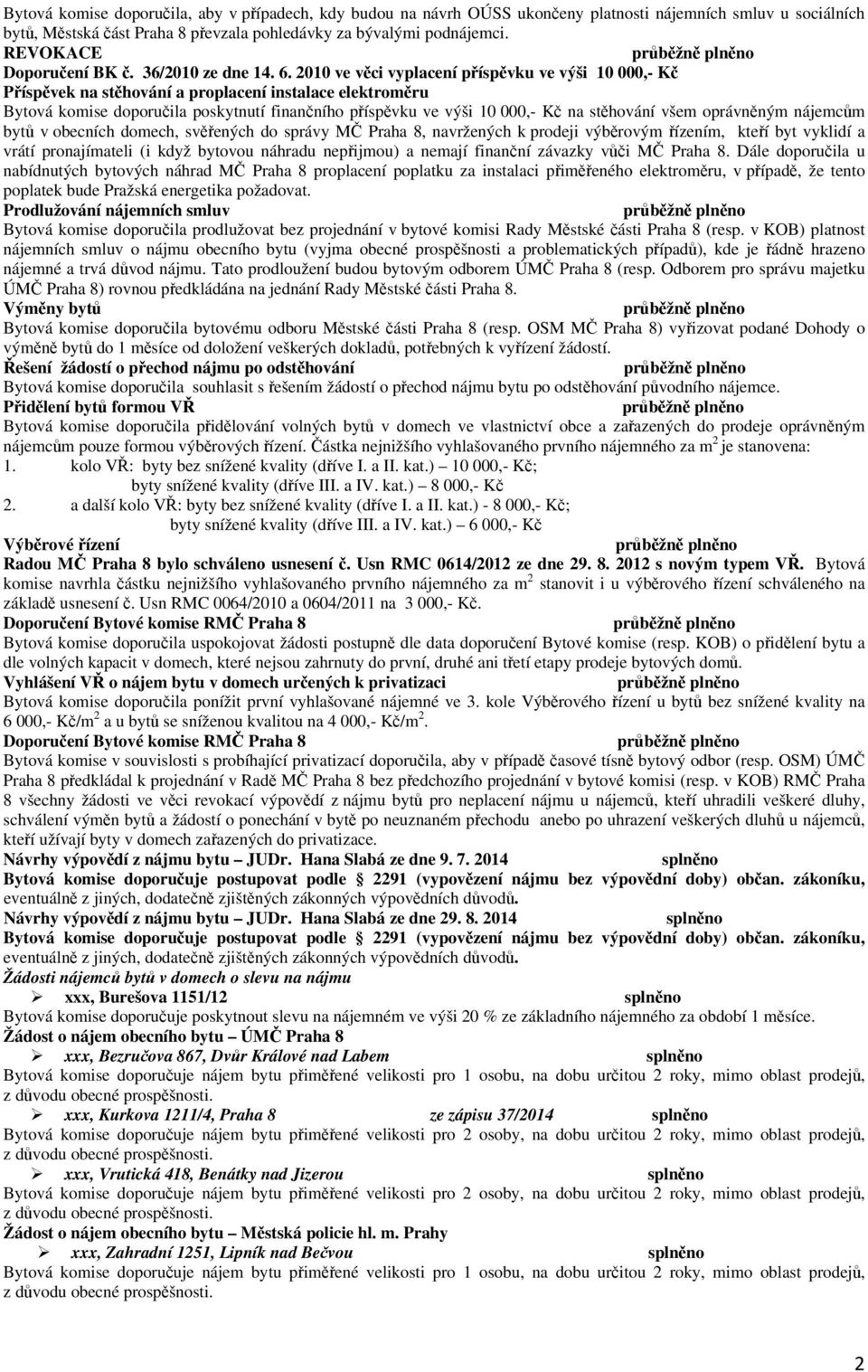 2010 ve věci vyplacení příspěvku ve výši 10 000,- Kč Příspěvek na stěhování a proplacení instalace elektroměru Bytová komise doporučila poskytnutí finančního příspěvku ve výši 10 000,- Kč na
