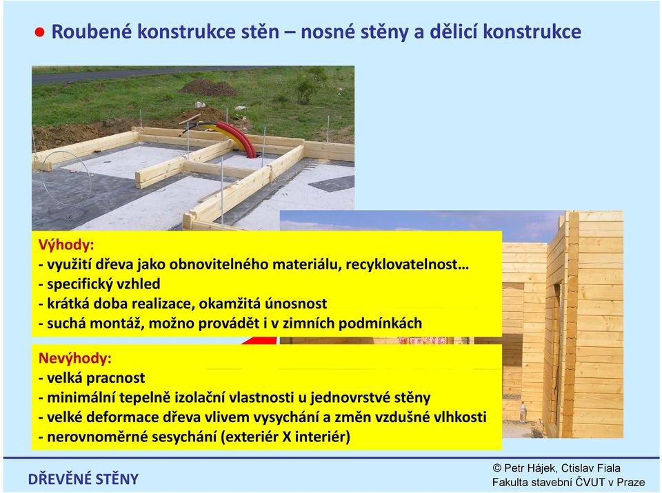 zimních podmínkách Nevýhody: velká pracnost minimální tepelně izolační vlastnosti u jednovrstvé stěny velké