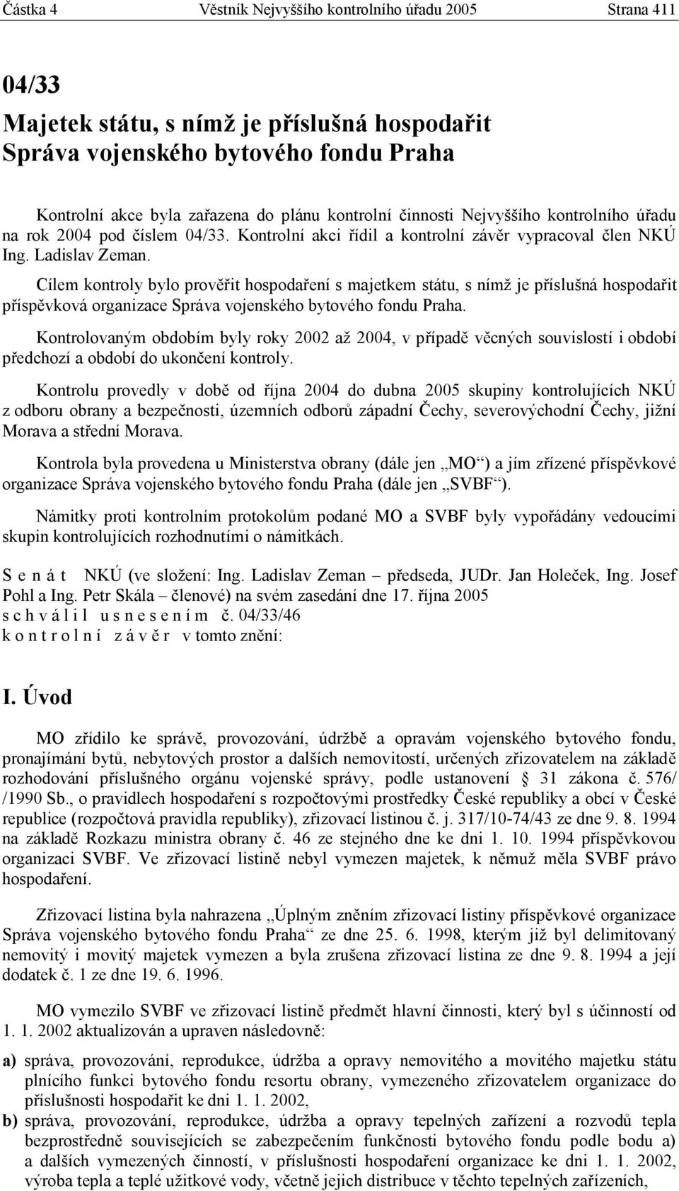 Cílem kontroly bylo prověřit hospodaření s majetkem státu, s nímž je příslušná hospodařit příspěvková organizace Správa vojenského bytového fondu Praha.